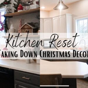 KITCHEN RESET | TAKING DOWN CHRISTMAS DECOR | CLEAN AND RESET